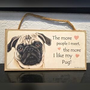 3/$20 Pug "The more people I meet the more I like my..." Dog Pug Sign Wall Decor